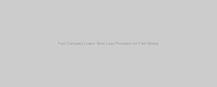Fast Company Loans: Best Loan Providers for Fast Money